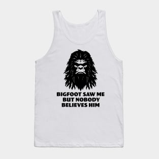 Bigfoot Saw Me But Nobody Believes Him Tank Top